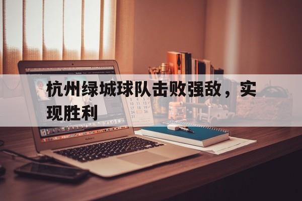 杭州绿城球队击败强敌，实现胜利