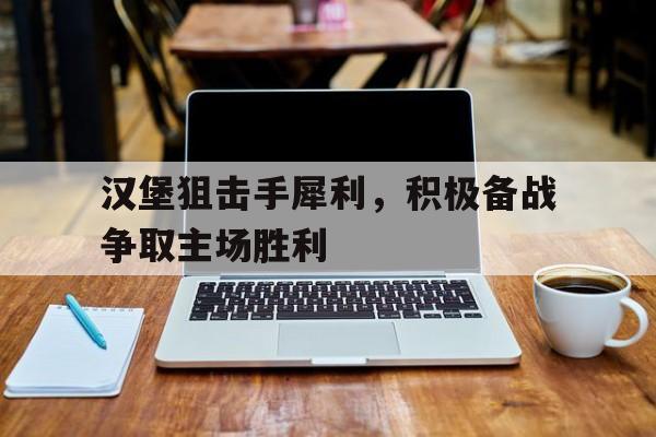 汉堡狙击手犀利，积极备战争取主场胜利