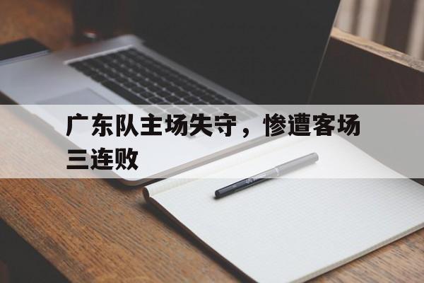 广东队主场失守，惨遭客场三连败