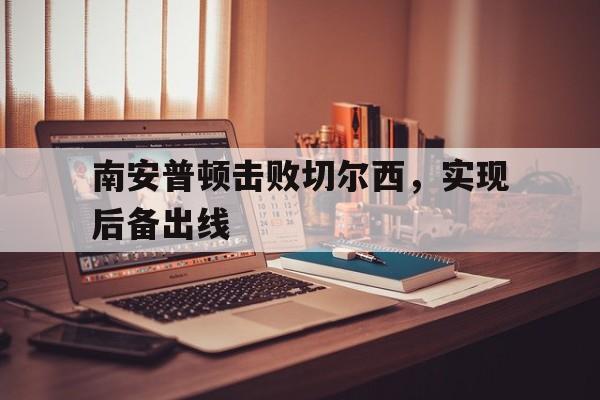 南安普顿击败切尔西，实现后备出线